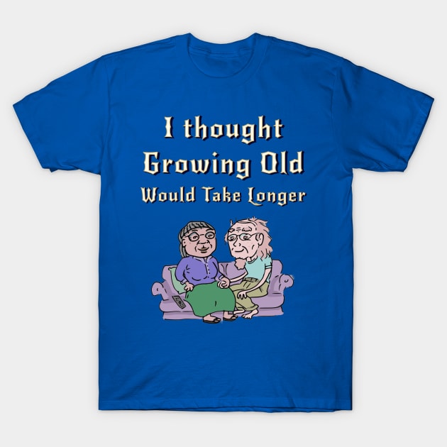 I Thought Growing Old Would Take Longer T-Shirt by Glenn’s Credible Designs